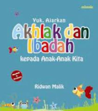 Yuk, Ajarkan Akhlak Dan Ibadah  Kepada Anak - Anak Kita